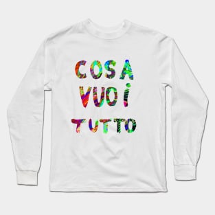 Cosa VUOI TUTTO Long Sleeve T-Shirt